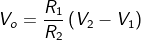 \fn_cm V_{o}= \frac{R_{1}}{R_{2}}\left ( V_{2}-V_{1} \right )